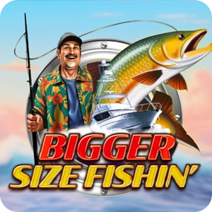 BIGGER SIZE FISHIN'